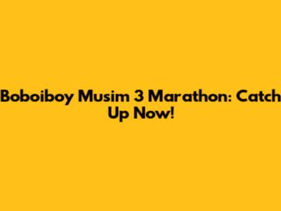 Boboiboy Musim 3 Marathon: Catch Up Now!