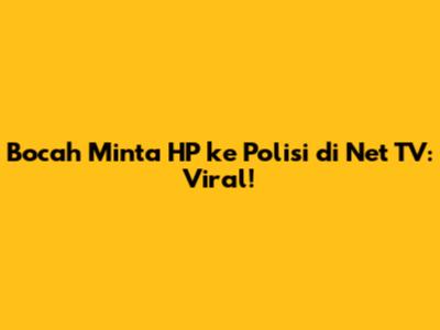 Bocah Minta HP ke Polisi di Net TV: Viral!