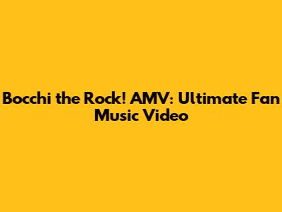 Bocchi the Rock! AMV: Ultimate Fan Music Video