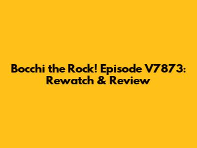 Bocchi the Rock! Episode V7873: Rewatch & Review