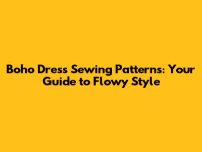 Boho Dress Sewing Patterns: Your Guide to Flowy Style