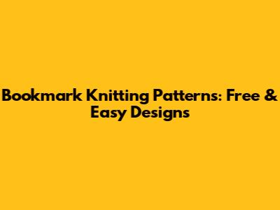 Bookmark Knitting Patterns: Free & Easy Designs