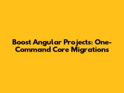 Boost Angular Projects: One-Command Core Migrations