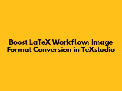 Boost LaTeX Workflow: Image Format Conversion in TeXstudio