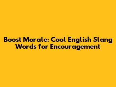 Boost Morale: Cool English Slang Words for Encouragement