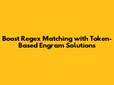 Boost Regex Matching with Token-Based Engram Solutions