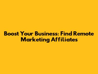 Boost Your Business: Find Remote Marketing Affiliates