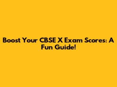 Boost Your CBSE X Exam Scores: A Fun Guide!