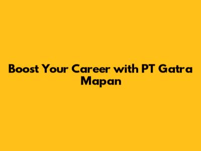 Boost Your Career with PT Gatra Mapan