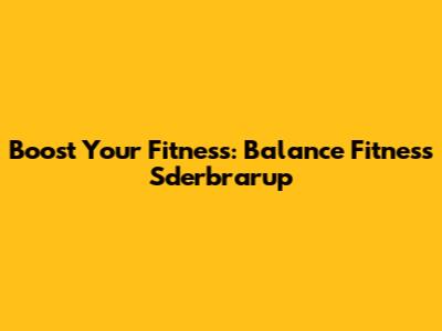 Boost Your Fitness: Balance Fitness Sderbrarup