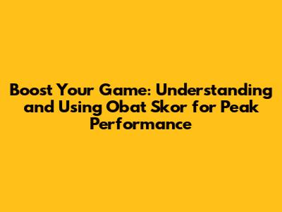 Boost Your Game: Understanding and Using 'Obat Skor' for Peak Performance