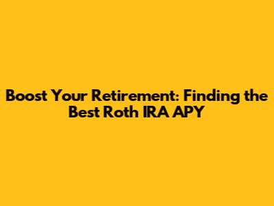 Boost Your Retirement: Finding the Best Roth IRA APY
