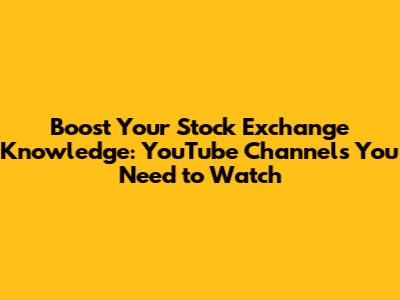 Boost Your Stock Exchange Knowledge: YouTube Channels You Need to Watch