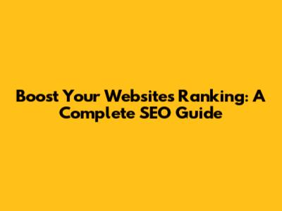 Boost Your Website's Ranking: A Complete SEO Guide