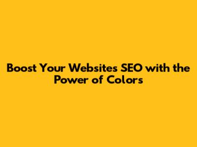 Boost Your Website's SEO with the Power of Colors