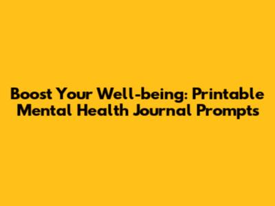 Boost Your Well-being: Printable Mental Health Journal Prompts