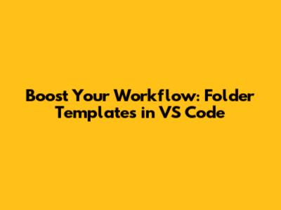 Boost Your Workflow: Folder Templates in VS Code