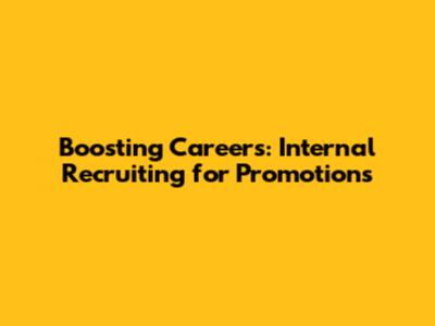 Boosting Careers: Internal Recruiting for Promotions