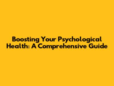 Boosting Your Psychological Health: A Comprehensive Guide