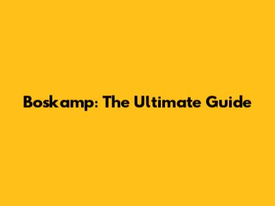 Boskamp: The Ultimate Guide