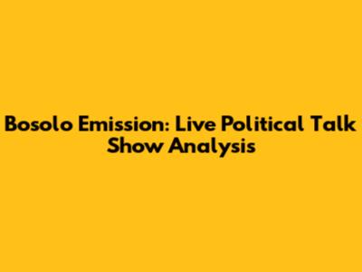 Bosolo Emission: Live Political Talk Show Analysis