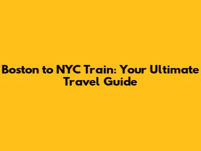 Boston to NYC Train: Your Ultimate Travel Guide