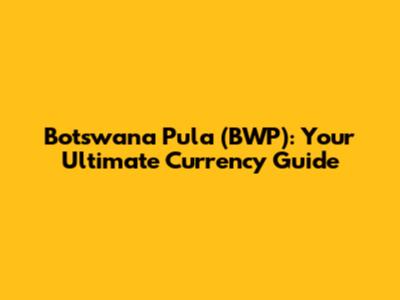 Botswana Pula (BWP): Your Ultimate Currency Guide