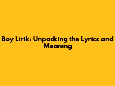 Boy Lirik: Unpacking the Lyrics and Meaning