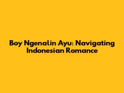 Boy Ngenalin Ayu: Navigating Indonesian Romance