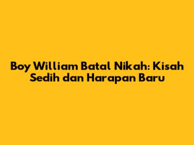 Boy William Batal Nikah: Kisah Sedih dan Harapan Baru