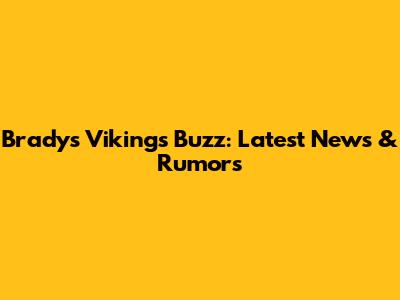 Brady's Vikings Buzz: Latest News & Rumors