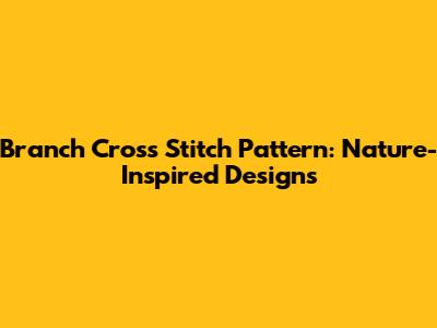 Branch Cross Stitch Pattern: Nature-Inspired Designs