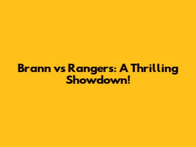 Brann vs Rangers: A Thrilling Showdown!