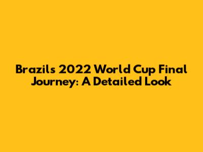 Brazil's 2022 World Cup Final Journey: A Detailed Look