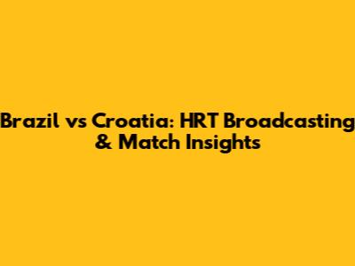 Brazil vs Croatia: HRT Broadcasting & Match Insights