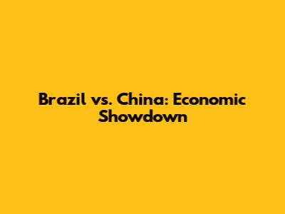 Brazil vs. China: Economic Showdown