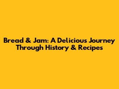 Bread & Jam: A Delicious Journey Through History & Recipes