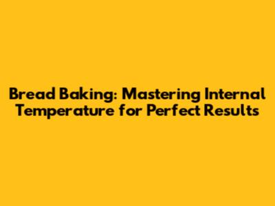 Bread Baking: Mastering Internal Temperature for Perfect Results