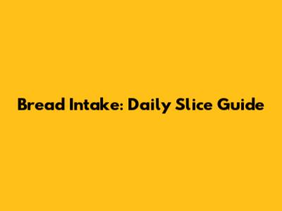 Bread Intake: Daily Slice Guide