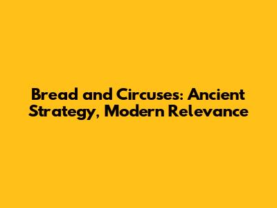 Bread and Circuses: Ancient Strategy, Modern Relevance