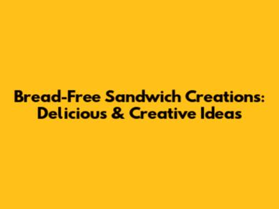 Bread-Free Sandwich Creations: Delicious & Creative Ideas