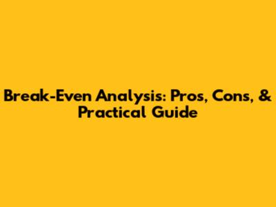 Break-Even Analysis: Pros, Cons, & Practical Guide
