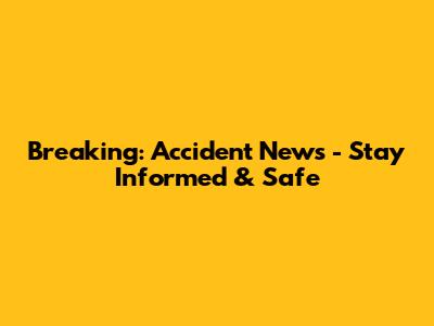Breaking: Accident News - Stay Informed & Safe