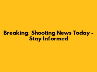 Breaking: Shooting News Today - Stay Informed