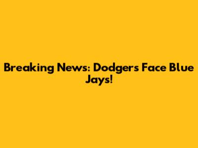 Breaking News: Dodgers Face Blue Jays!