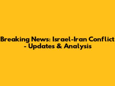 Breaking News: Israel-Iran Conflict - Updates & Analysis