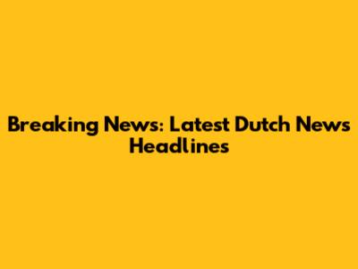 Breaking News: Latest Dutch News Headlines