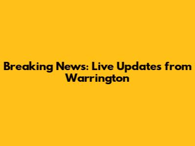 Breaking News: Live Updates from Warrington