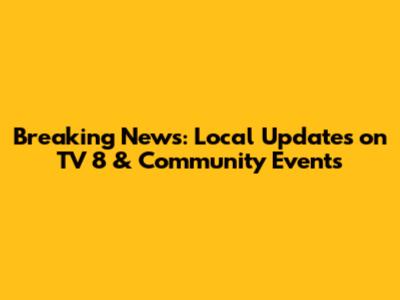 Breaking News: Local Updates on TV 8 & Community Events