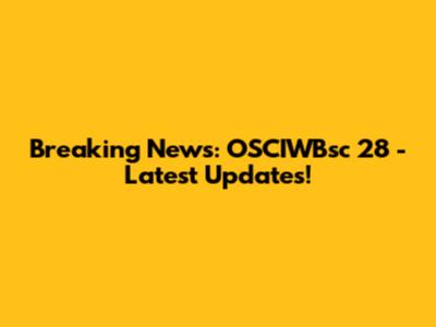 Breaking News: OSCIWBsc 28 - Latest Updates!